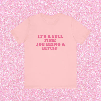 It's A Full Time Job Being A Bitch Soft Unisex T-Shirt