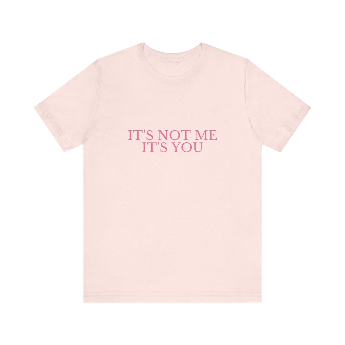 It's Not Me It's You - Unisex T-Shirt