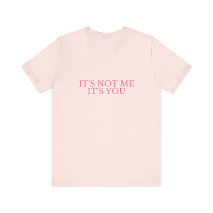 It's Not Me It's You - Unisex T-Shirt