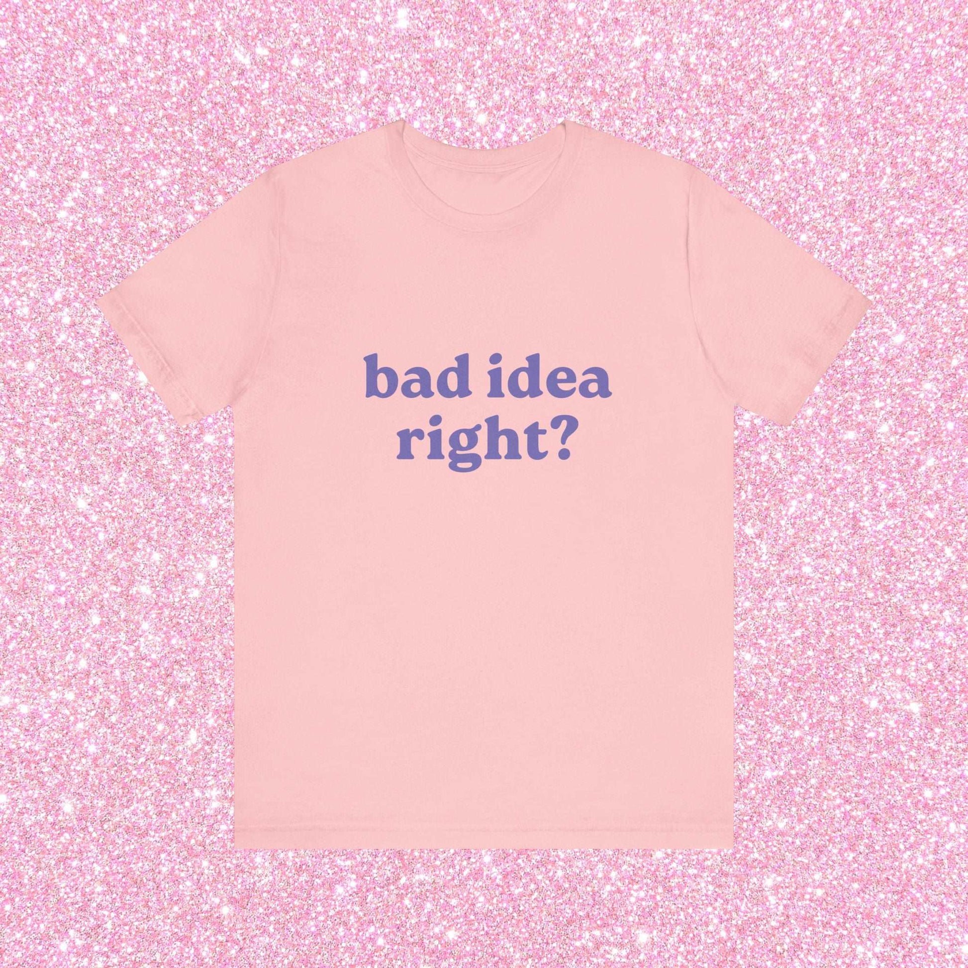 Bad Idea Right Unisex T-Shirt