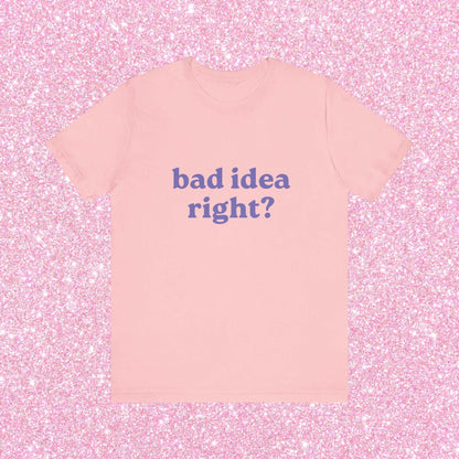 Bad Idea Right Unisex T-Shirt