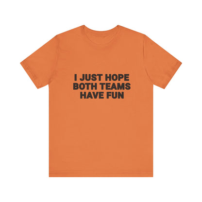 I Just Hope Both Teams Have Fun T-Shirt