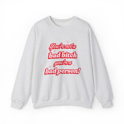 You're Not A Bad Bitch You're A Bad Person Sweatshirt