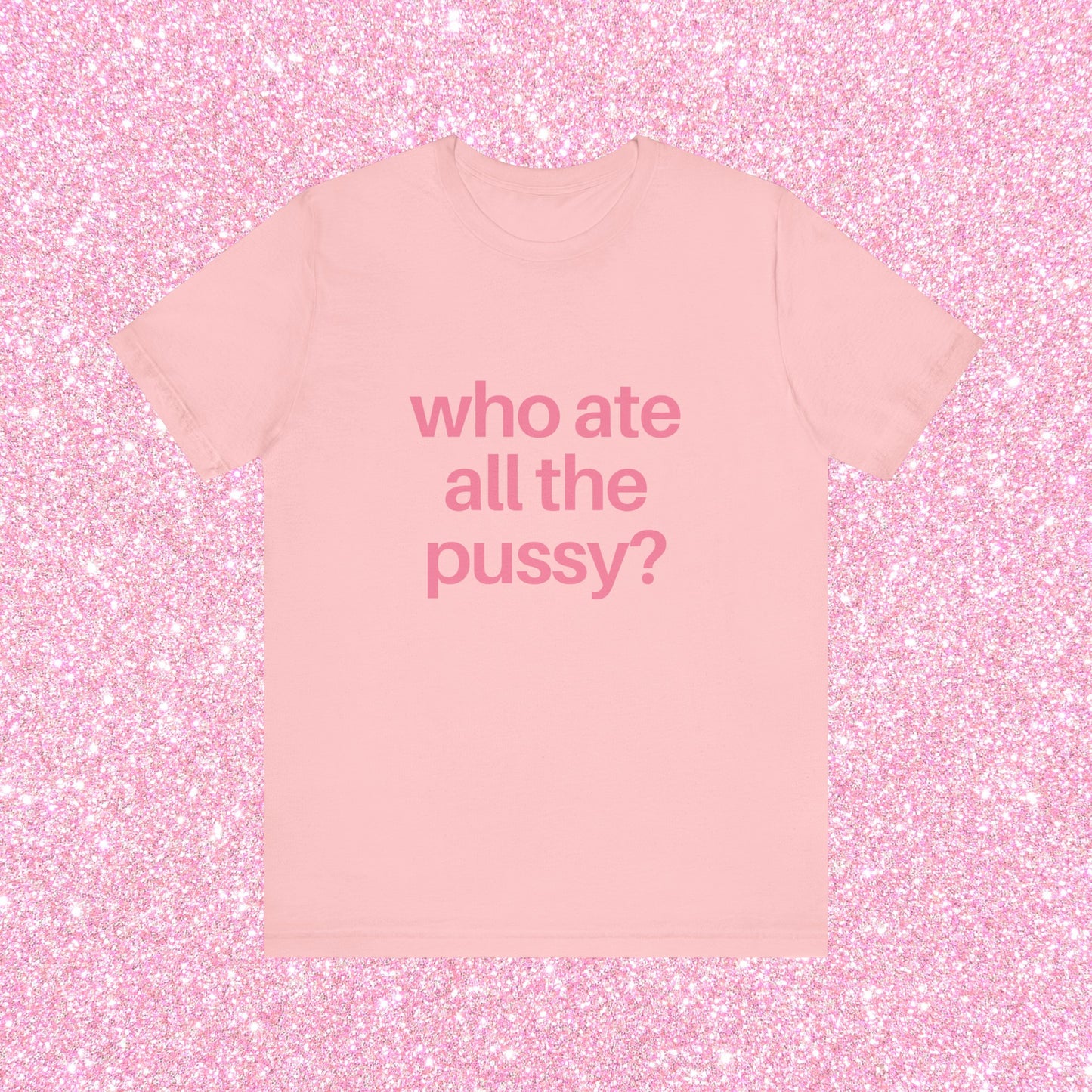 Who Ate All The Pussy, Soft Unisex T-Shirt