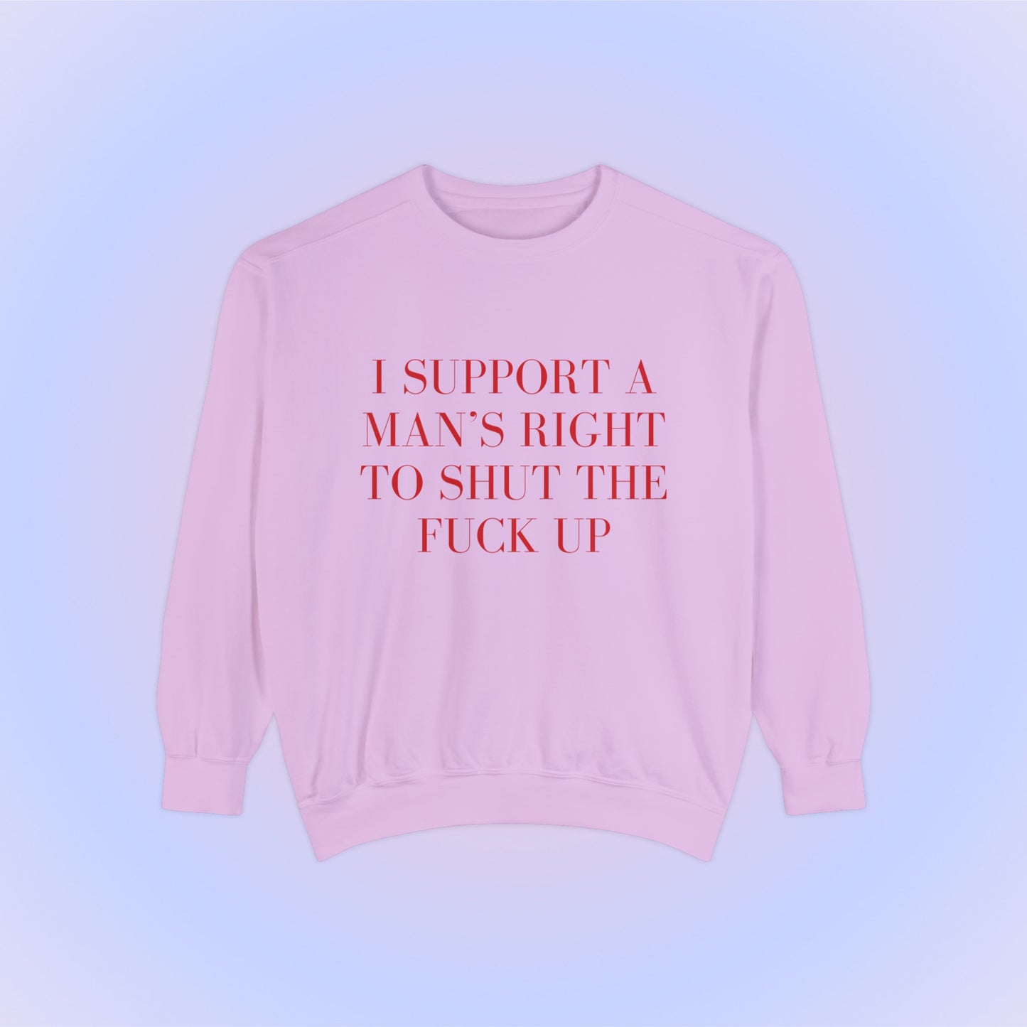 I Support A Man's Right To Shut The Fuck Up Crewneck Sweatshirt