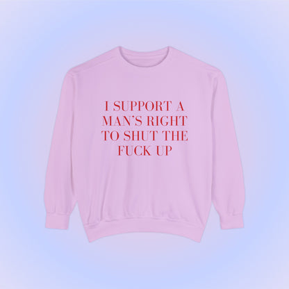 I Support A Man's Right To Shut The Fuck Up Crewneck Sweatshirt