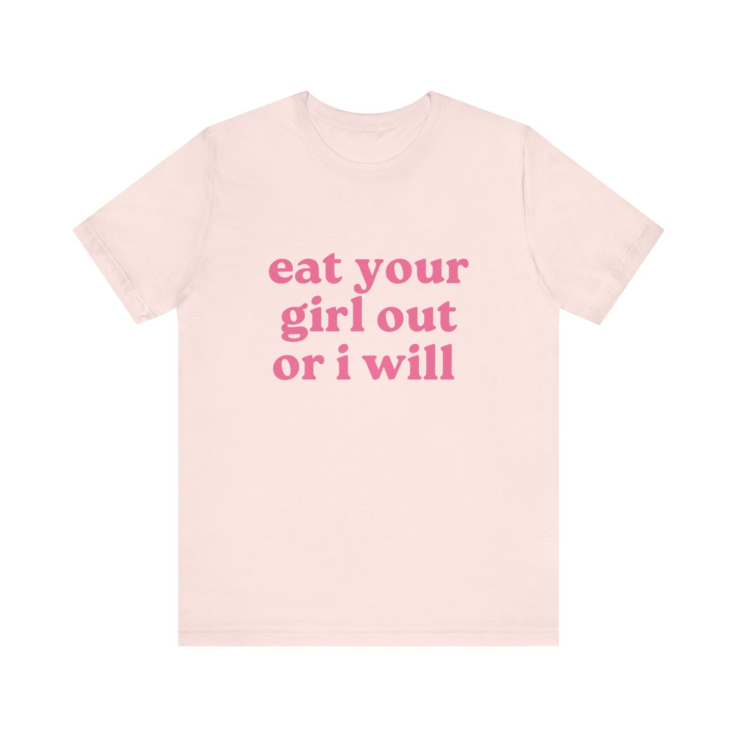 Eat Your Girl Out Or I Will Soft Unisex T-Shirt
