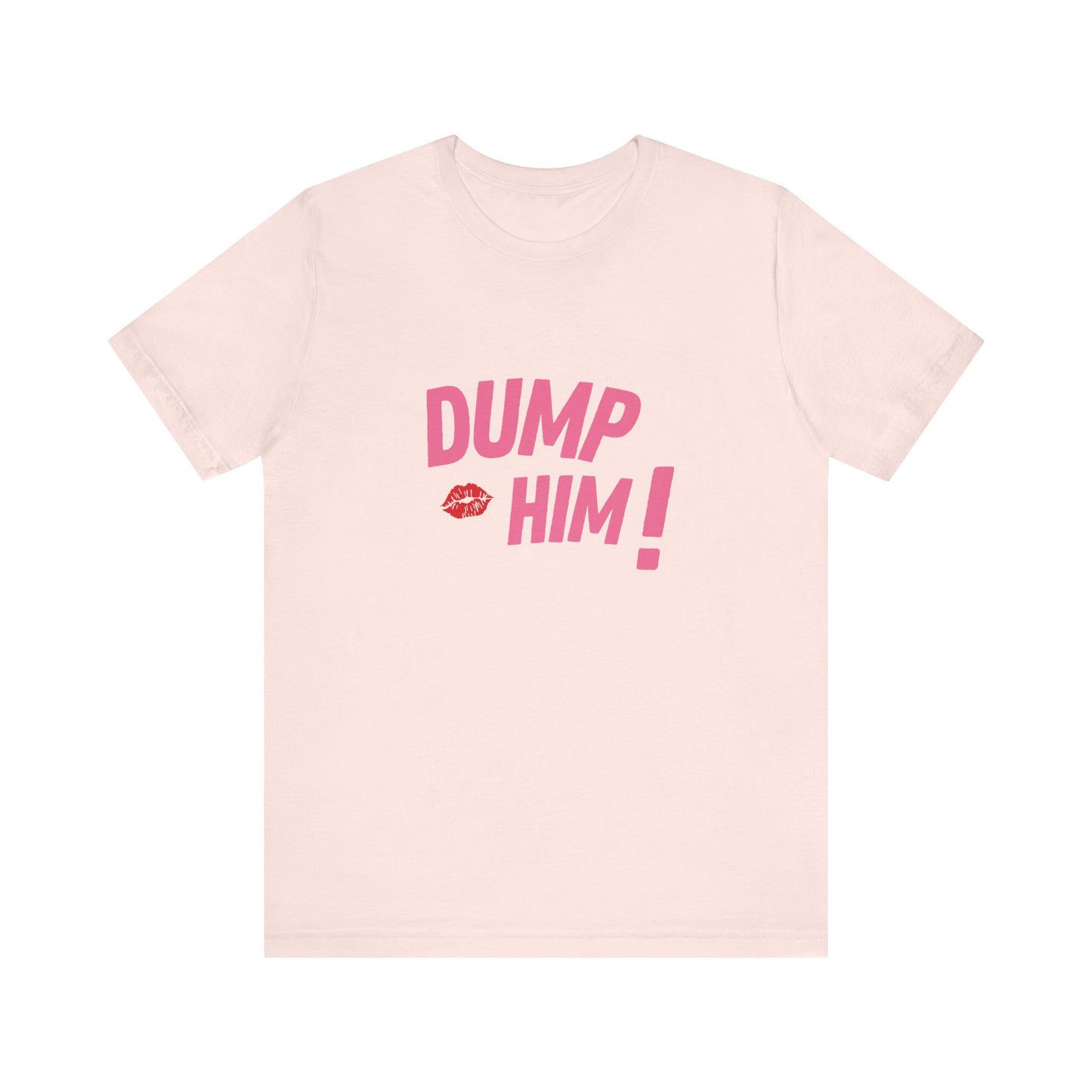 Dump Him, Soft Unisex T-Shirt