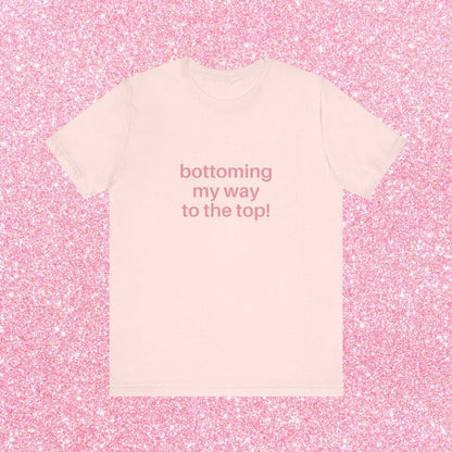 Bottoming My Way To The Top Soft Unisex T-Shirt