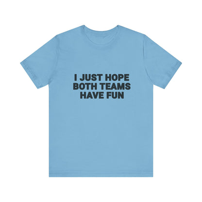 I Just Hope Both Teams Have Fun T-Shirt