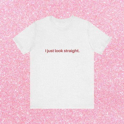 I Just Look Straight Soft Unisex T-Shirt