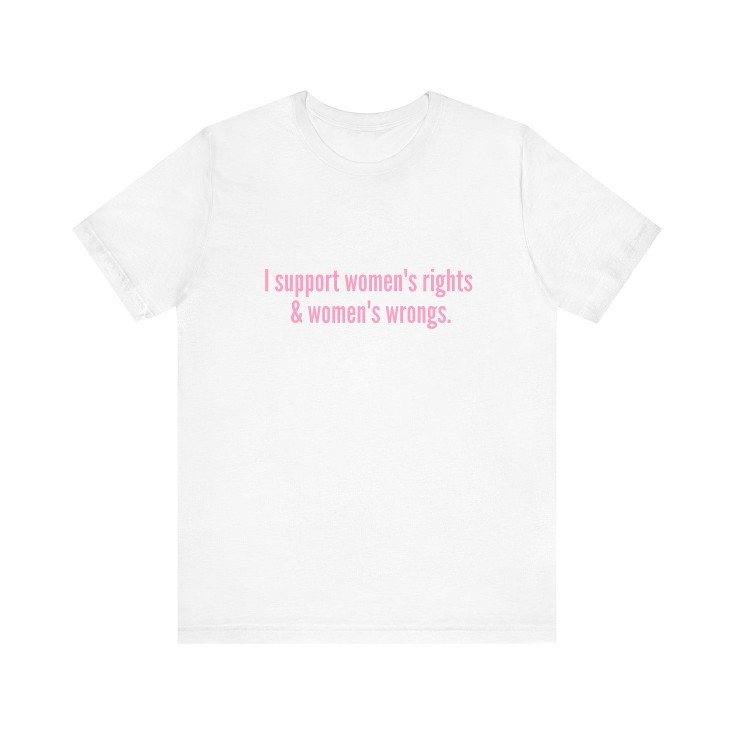 I Support Women's Rights & Women's Wrongs - Soft Unisex T-Shirt