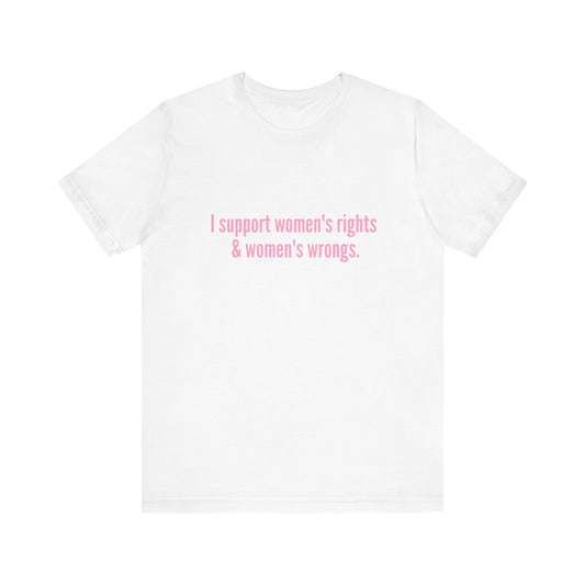 I Support Women's Rights & Women's Wrongs - Soft Unisex T-Shirt