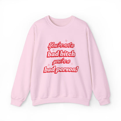 You're Not A Bad Bitch You're A Bad Person Sweatshirt