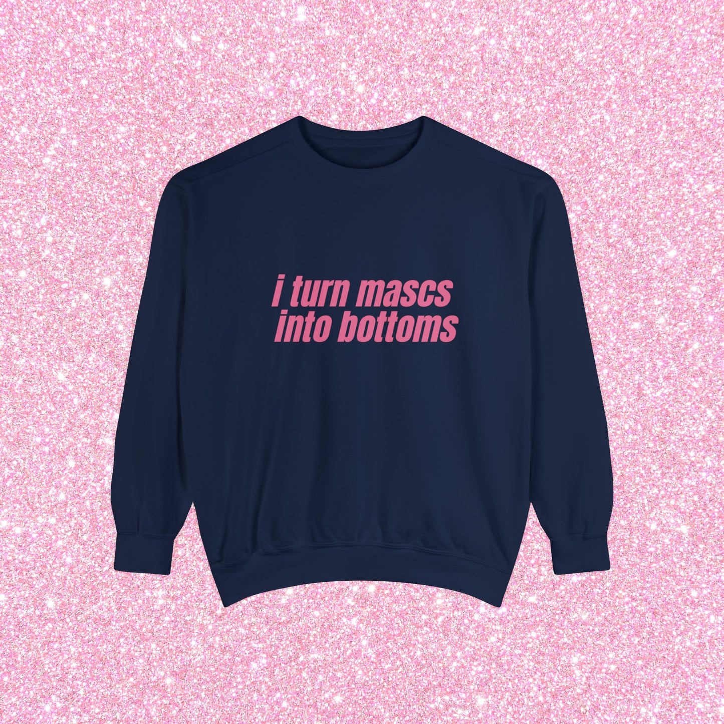I Turn Mascs Into Bottoms Crewneck Sweatshirt