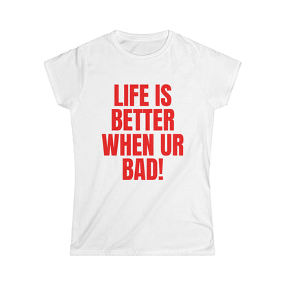 Life Is Better When Ur Bad Fitted Tee