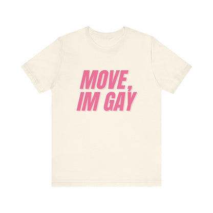 Move I'm Gay - Unisex T-Shirt