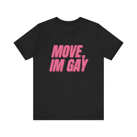 Move I'm Gay - Unisex T-Shirt