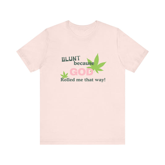 Blunt Because God Rolled Me That Way - Soft Unisex T-Shirt