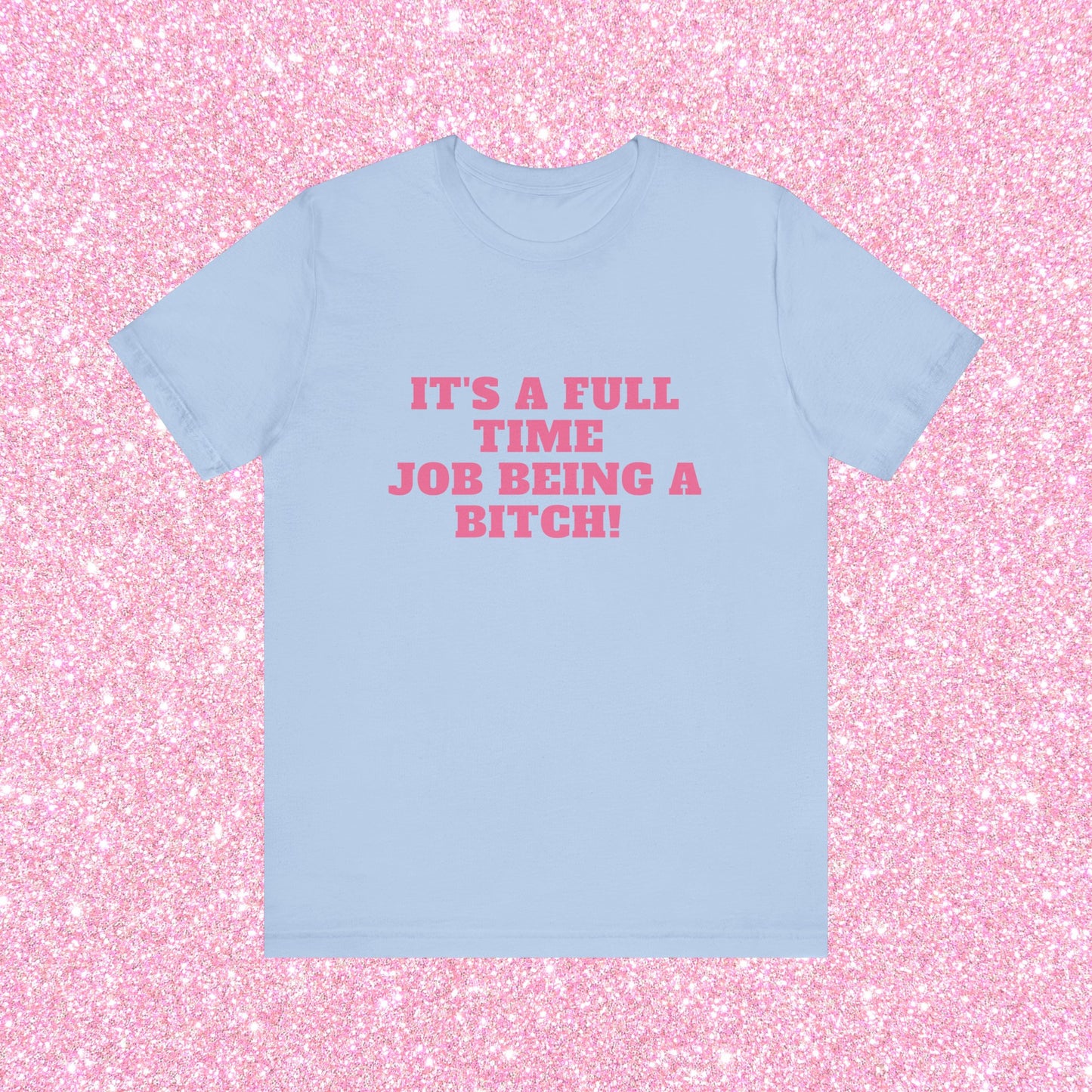 It's A Full Time Job Being A Bitch Soft Unisex T-Shirt