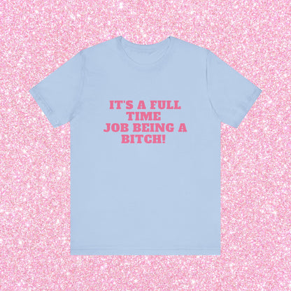 It's A Full Time Job Being A Bitch Soft Unisex T-Shirt