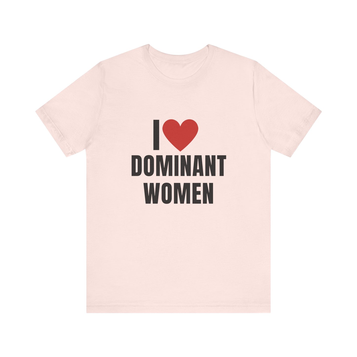 I Love Dominant Women, Soft Unisex T-Shirt