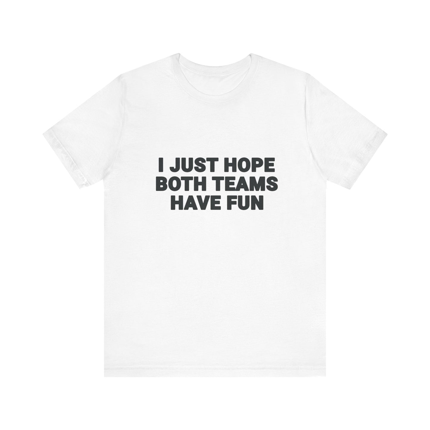 I Just Hope Both Teams Have Fun T-Shirt