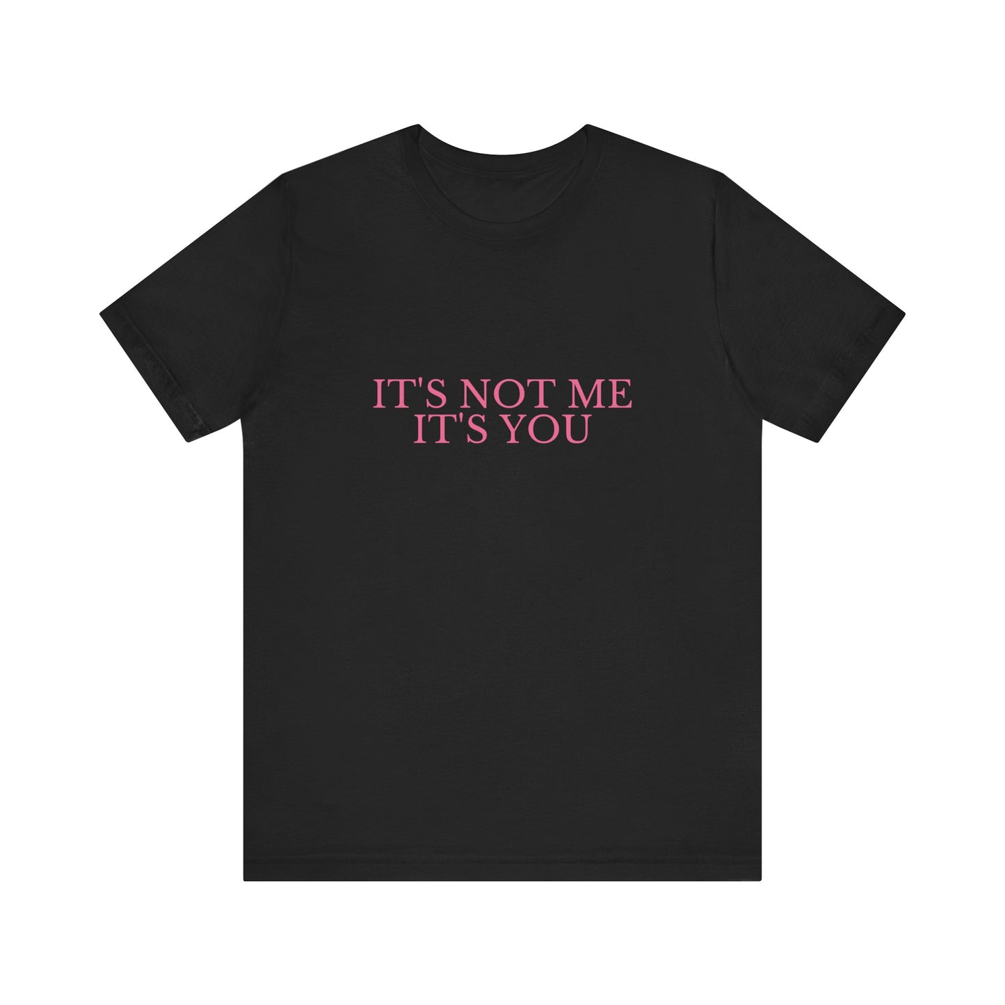 It's Not Me It's You - Unisex T-Shirt