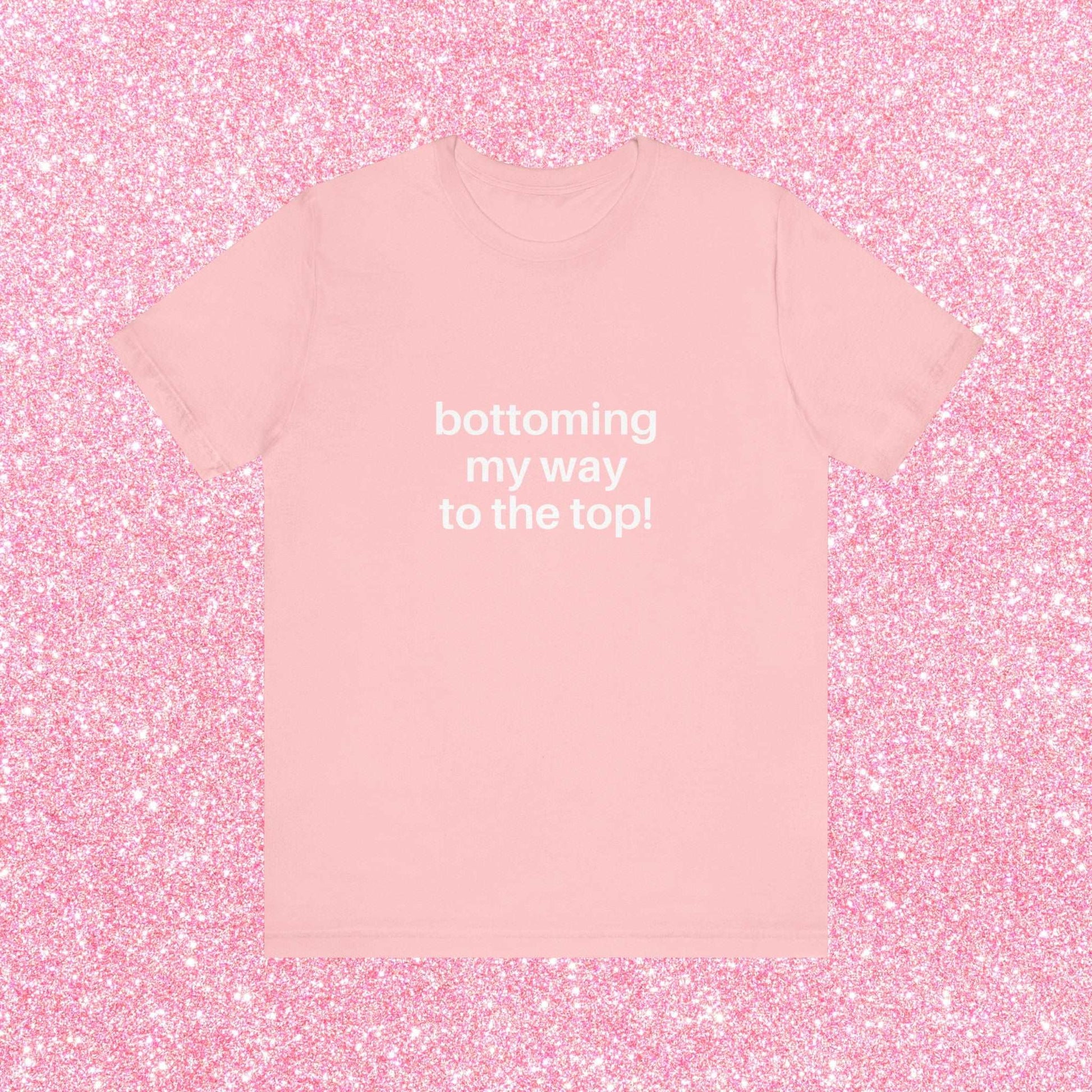 Bottoming My Way To The Top Soft Unisex T-Shirt