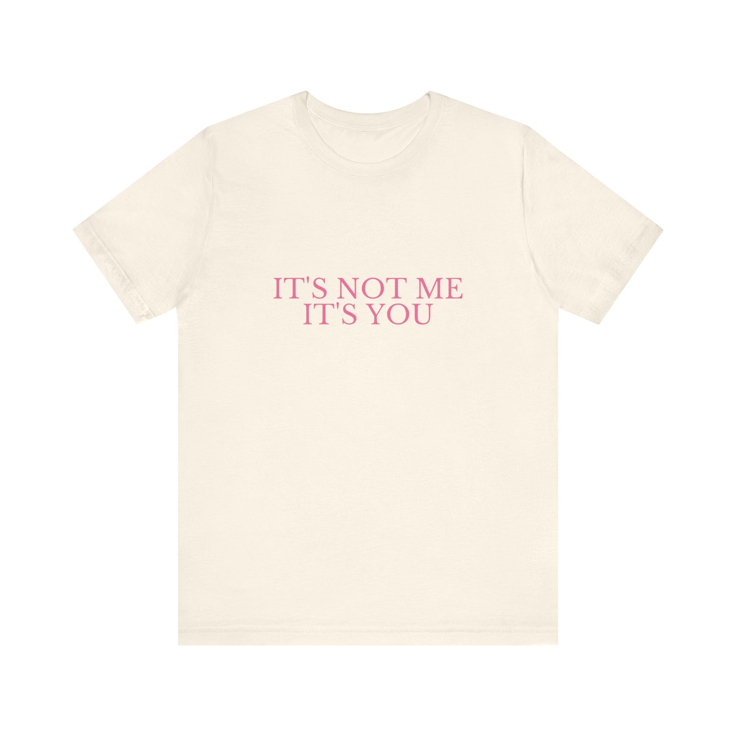 It's Not Me It's You - Unisex T-Shirt