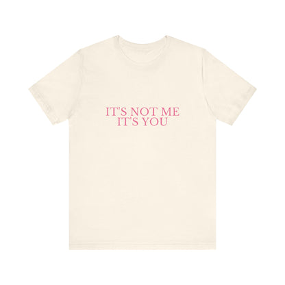 It's Not Me It's You - Unisex T-Shirt