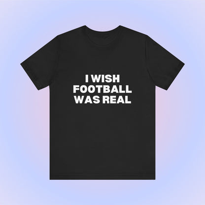 I Wish Football Was Real, Soft Unisex T-Shirt