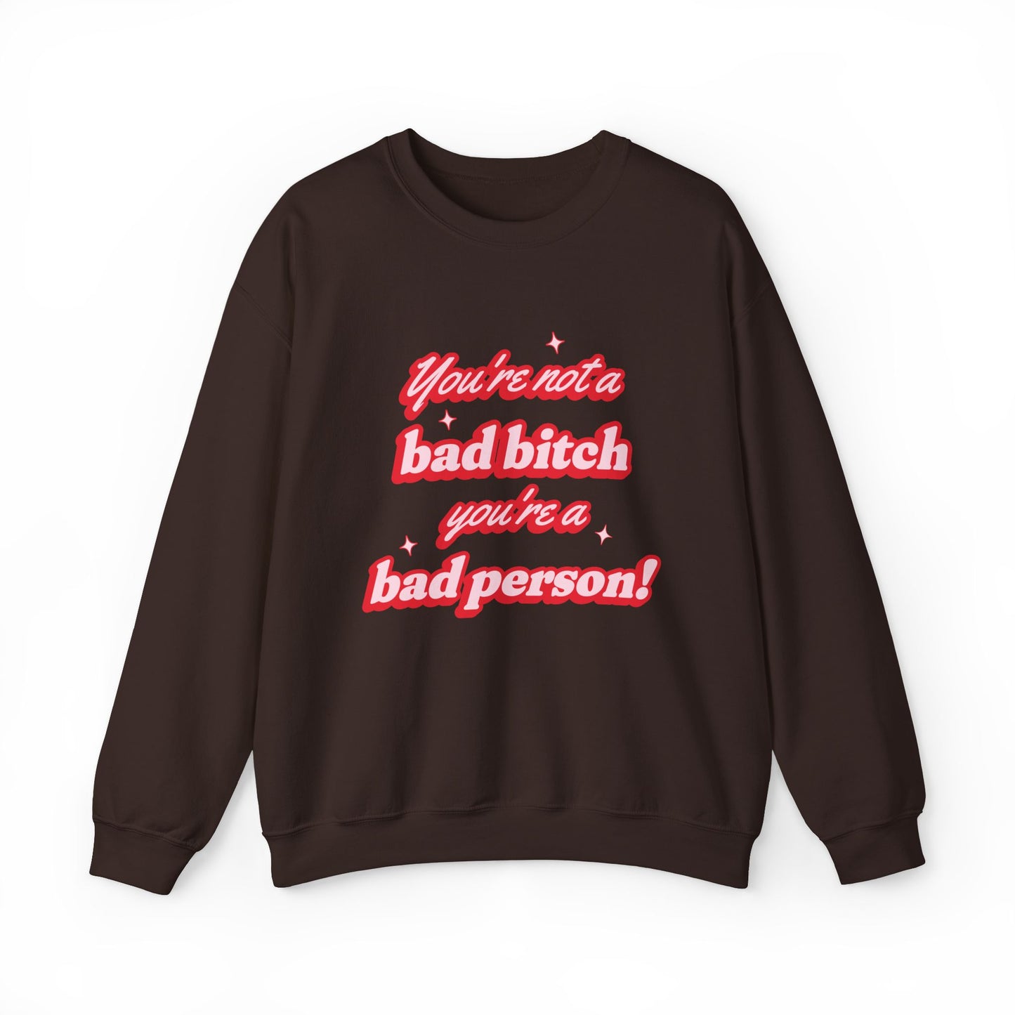 You're Not A Bad Bitch You're A Bad Person Sweatshirt