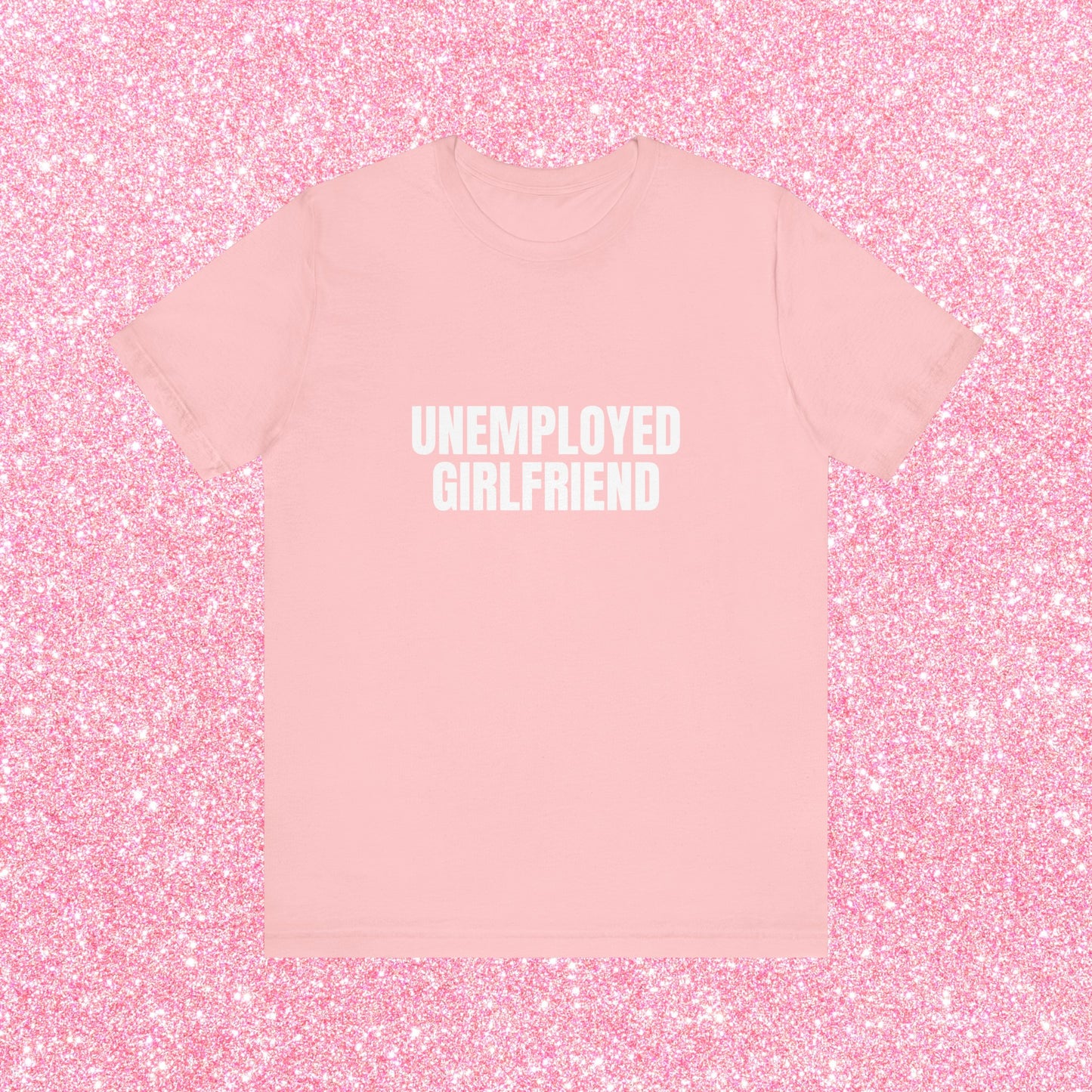Unemployed Girlfriend Soft Unisex T-Shirt
