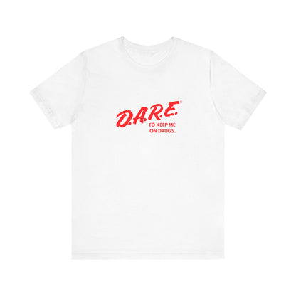 DARE To Keep Me on Drugs Unisex T-Shirt