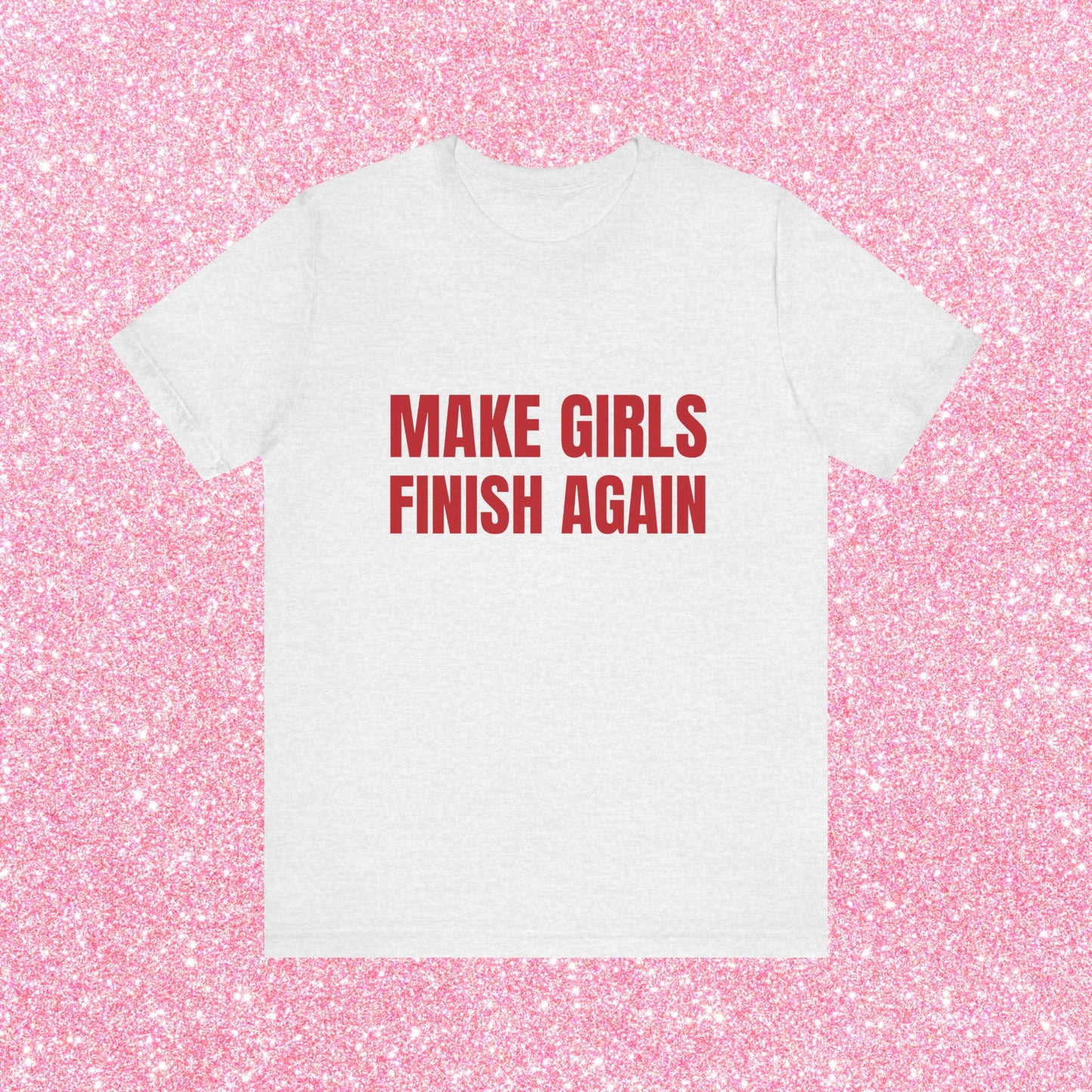 Make Girls Finish Again Soft Unisex T-Shirt
