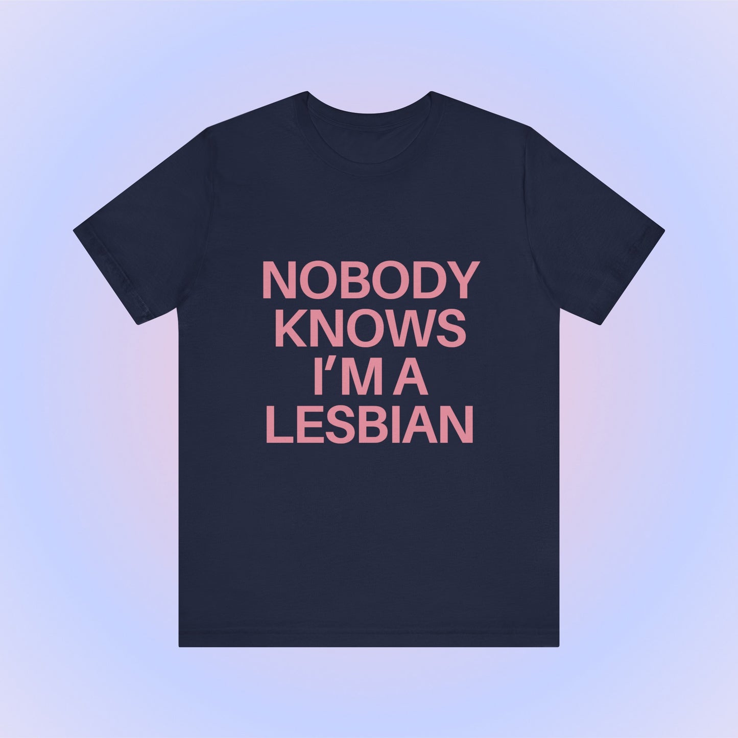 Nobody Knows I'm A Lesbian, Soft Unisex T-Shirt