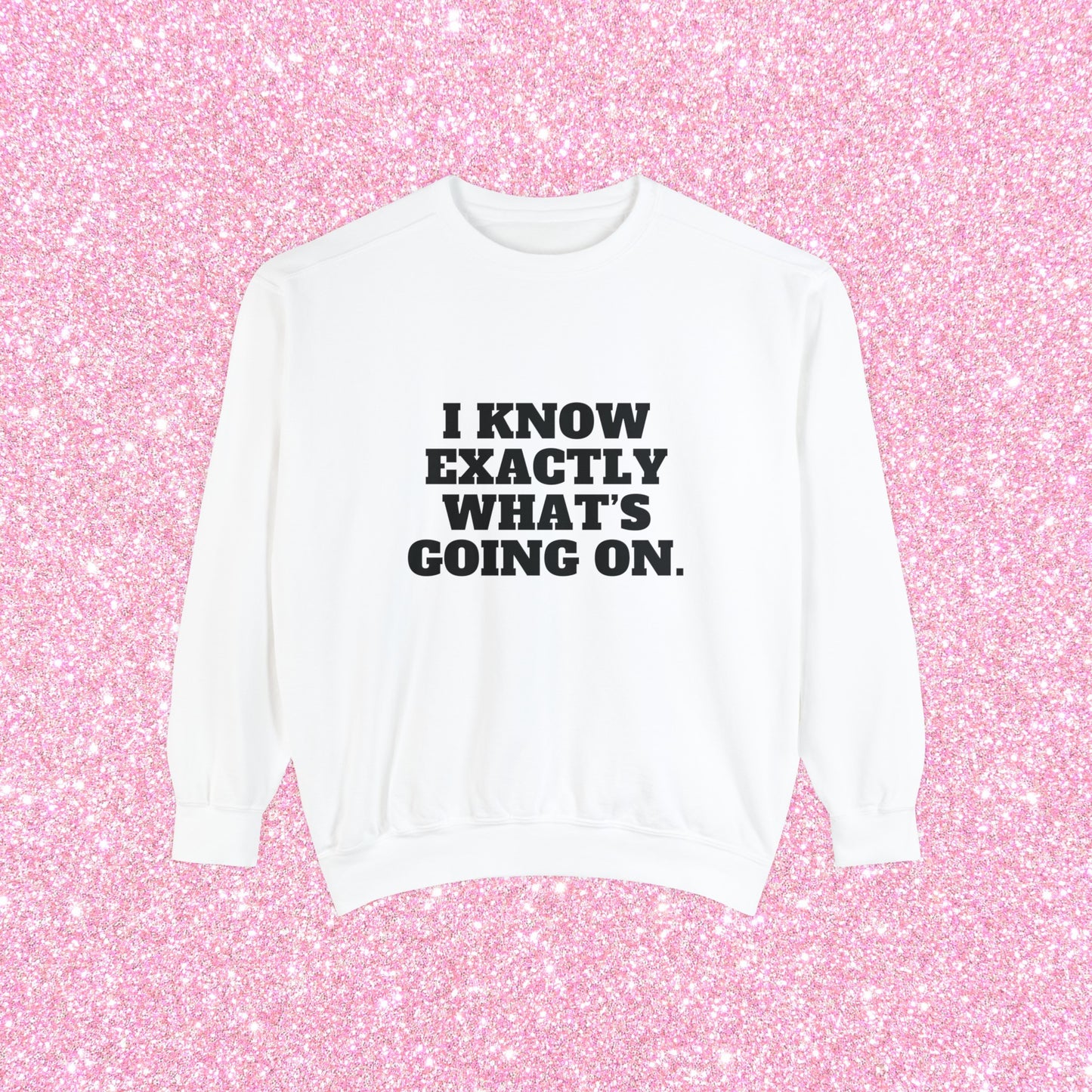 I Know Exactly What's Going On Crewneck Sweatshirt