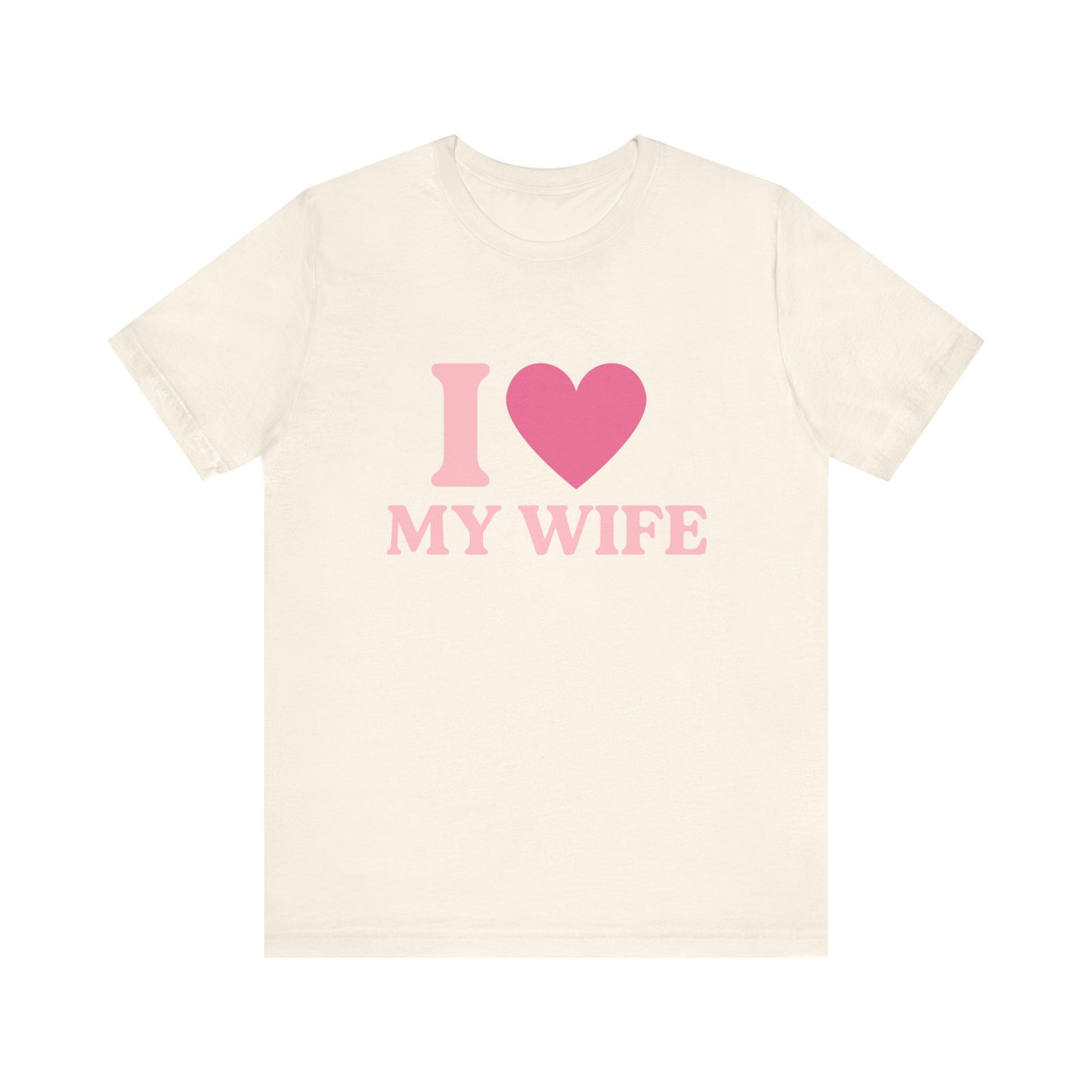 I Love My Wife - Unisex T-Shirt