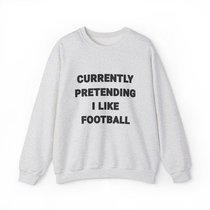 Currently Pretending I Like Football Sweatshirt