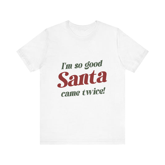 I'm So Good Santa Came Twice T-Shirt