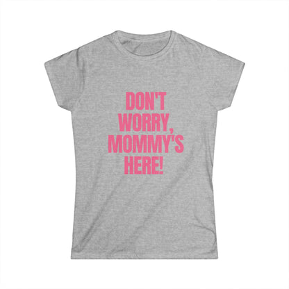 Don't Worry Mommy's Here!  Fitted Tee