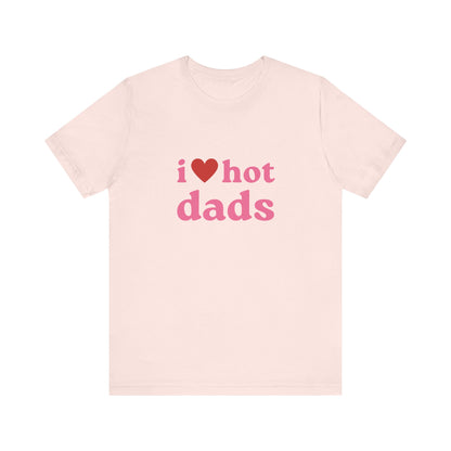 I Love Hot Dads, Soft Unisex T-Shirt