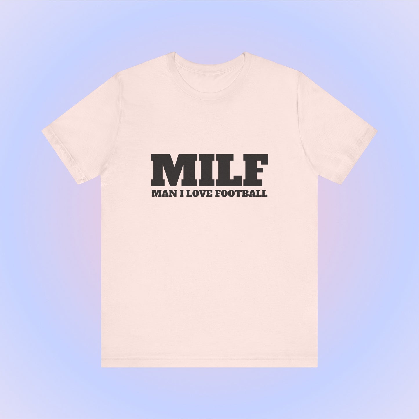 MILF Man I Love Football, Soft Unisex T-Shirt