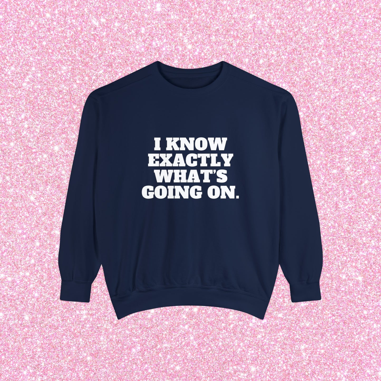 I Know Exactly What's Going On Crewneck Sweatshirt