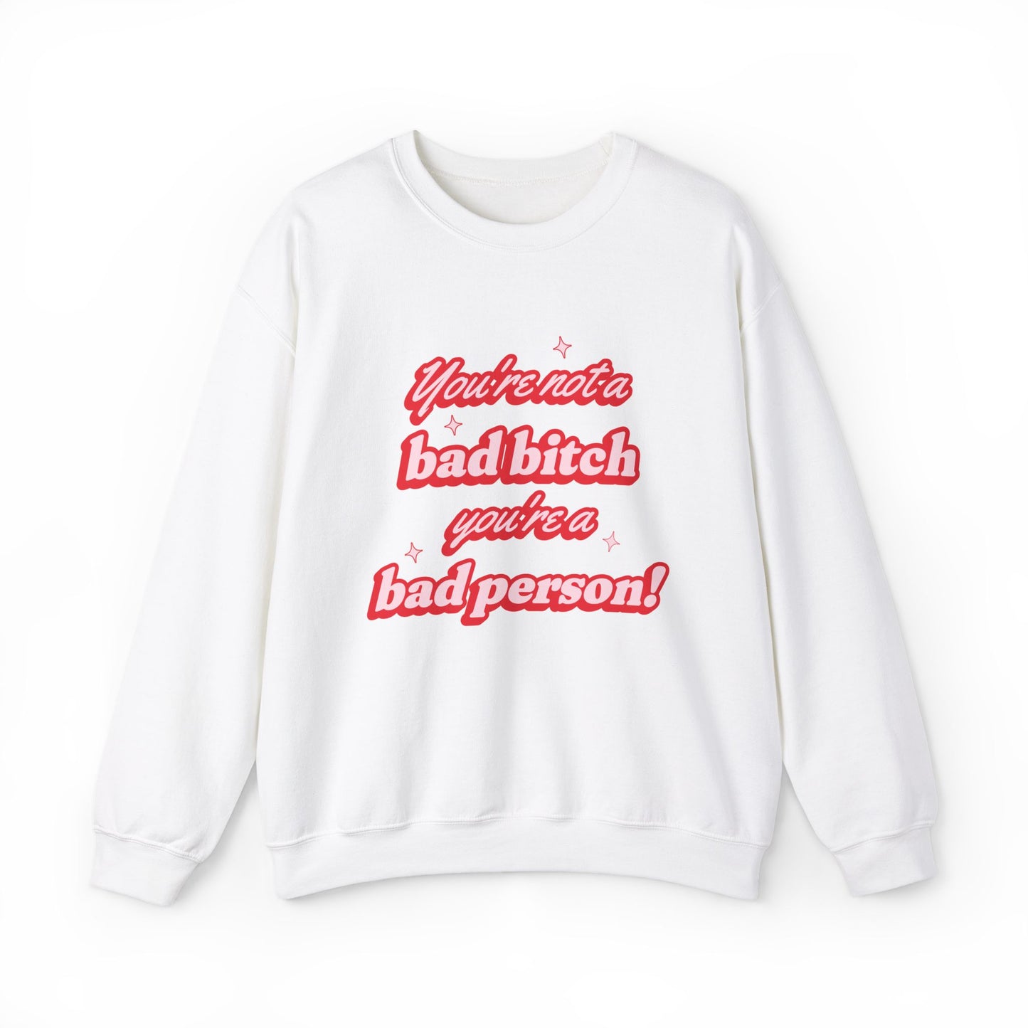 You're Not A Bad Bitch You're A Bad Person Sweatshirt