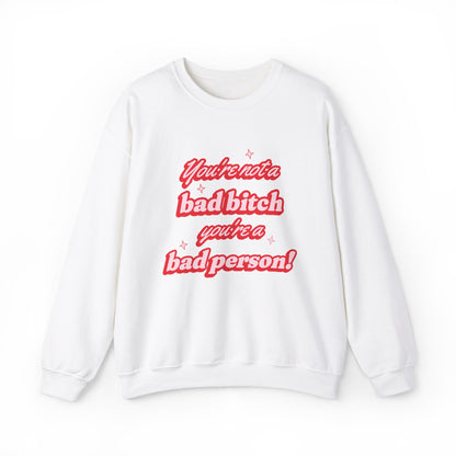 You're Not A Bad Bitch You're A Bad Person Sweatshirt