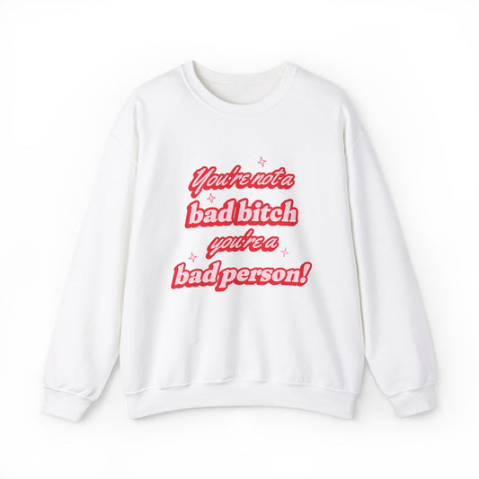 You're Not A Bad Bitch You're A Bad Person Sweatshirt