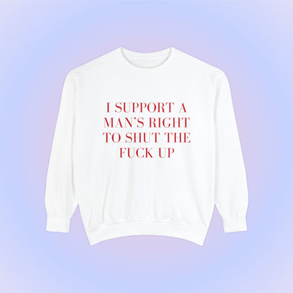 I Support A Man's Right To Shut The Fuck Up Crewneck Sweatshirt