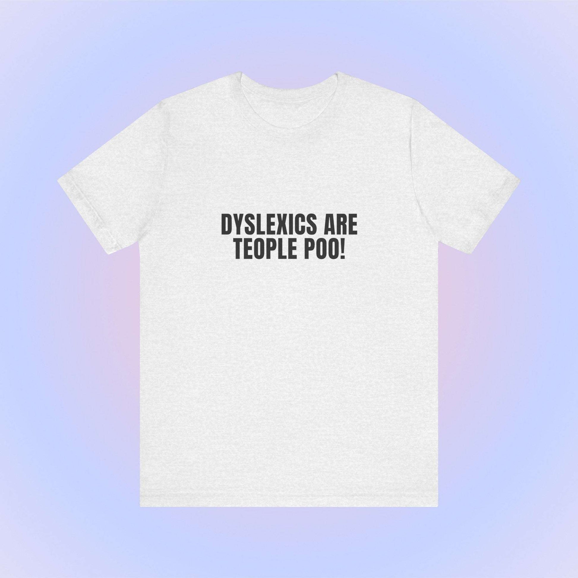 Dyslexics Are Teople Poo, Soft Unisex T-Shirt